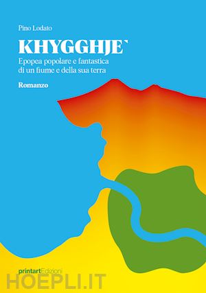 lodato pino - khygghje'. epopea popolare e fantastica di un fiume e della sua terra