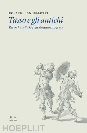 lancellotti r.(curatore) - tasso e gli antichi. ricerche sulla gerusalemme liberata