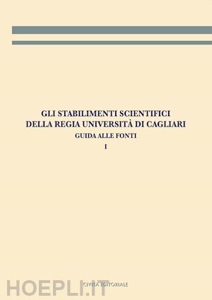 rapetti m. (curatore); todde e. (curatore) - gli stabilimenti scientifici della regia universita' di cagliari vol. 1