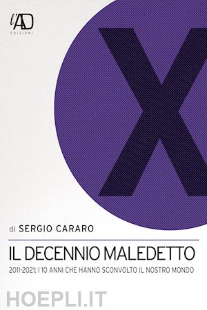 cararo sergio - il decennio maledetto. 2011-2021