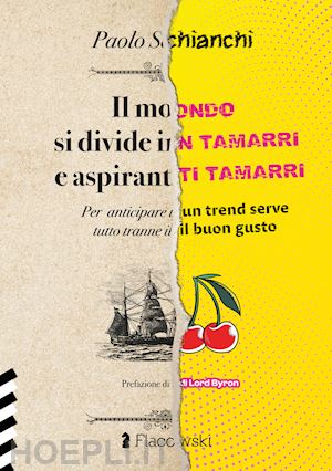 schianchi paolo - il mondo si divide in tamarri e aspiranti tamarri. per anticipare un trend serve tutto tranne il buongusto