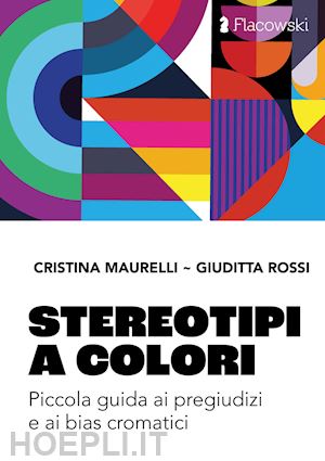 maurelli cristina; rossi giuditta - stereotipi a colori. piccola guida ai pregiudizi e ai bias cromatici. ediz. illu