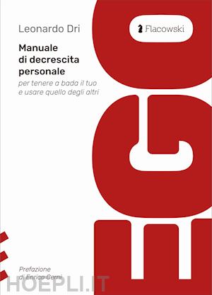 dri leonardo - ego. manuale di decrescita personale per tenere a bada il tuo e usare quello degli altri