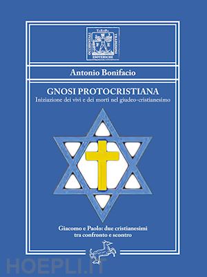 bonifacio antonio - gnosi protocristiana. iniziazione dei vivi e dei morti nel giudeo-cristianesimo. nuova ediz.