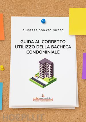 nuzzo giuseppe donato - guida al corretto utilizzo della bacheca condominiale. modalità di utilizzo, divieti e sanzioni