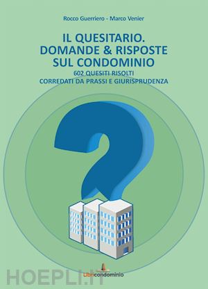 guerriero rocco; venier marco - il quesitario. domande & risposte sul condominio. 602 quesiti risolti corredati da prassi e giurisprudenza