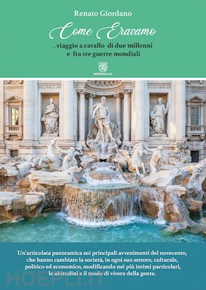 giordano renato - come eravamo. viaggio a cavallo di due millenni e fra tre guerre mondiali