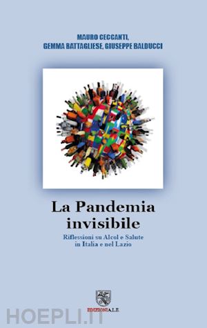 ceccanti mauro; battagliese gemma; balducci giuseppe - la pandemia invisibile. riflessioni su alcol e salute in italia e nel lazio