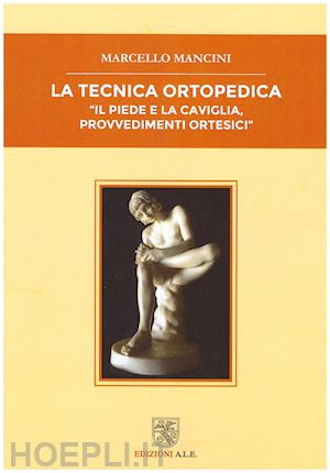 mancini marcello - la tecnica ortopedica. il piede e la caviglia, provvedimenti ortesici