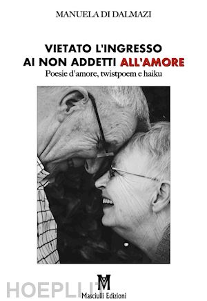 di dalmazi manuela - vietato l'ingresso ai non addetti all'amore. poesie d'amore, twistpoem e haiku