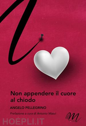 pellegrino angelo - non appendere il cuore al chiodo