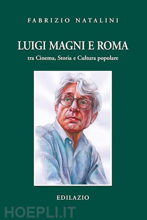 natalini fabrizio - luigi magni e roma tra cinema, storia e cultura popolare