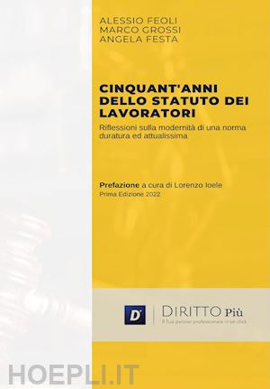 feoli alessio; grossi marco; festa angela - cinquant'anni dello statuto dei lavoratori. riflessioni sulla modernità di una norma duratura ed attualissima