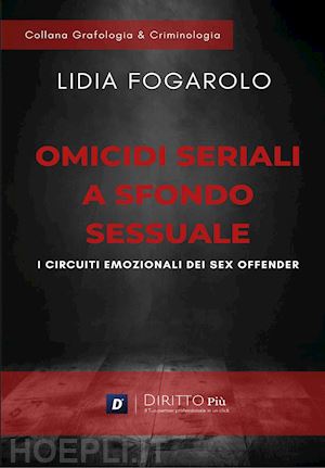 fogarolo lidia - omicidi seriali a sfondo sessuale. i circuiti emozionali dei sex offender