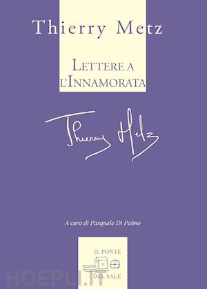 metz thierry; di palmo p. (curatore) - lettere all'innamorata