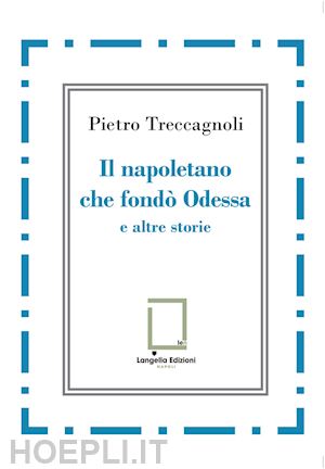 treccagnoli pietro - il napoletano che fondò odessa e altre storie