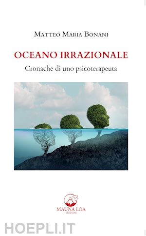 bonani matteo maria - oceano irrazionale. cronache di uno psicoterapeuta