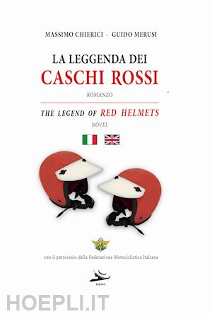 merusi guido; chierici massimo - la leggenda dei caschi rossi-the legend of red helmets. ediz. bilingue