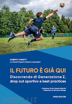 ghiretti roberto; lamborghini roberto; pongetti roberto - il futuro è già qui. discorrendo di generazione z, drop out sportivo e best practices