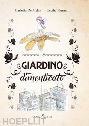 de melas carlotta; flumian cecilia - il giardino dimenticato. ediz. illustrata