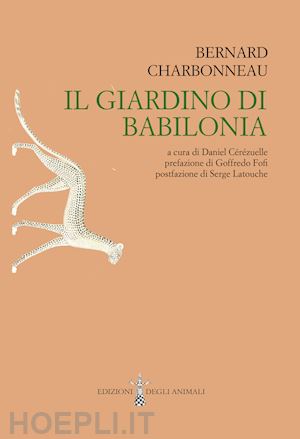 charbonneau bernard; cerezuelle d. (curatore) - il giardino di babilonia