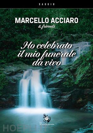 acciaro marcello - ho celebrato il mio funerale da vivo