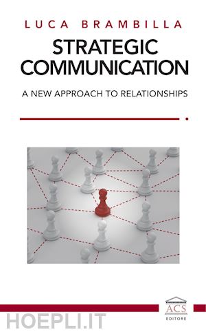 brambilla luca - strategic communication. a new approach to relationships. ediz. italiana e inglese