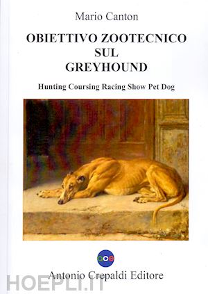 canton mario - obiettivo zootecnico sul greyhound. hunting coursing racing show pet dog. ediz. illustrata