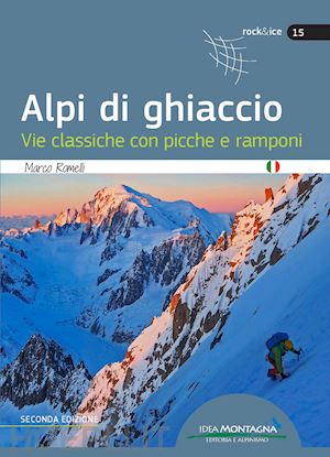 romelli marco; cappellari f. (curatore) - alpi di ghiaccio. vie classiche con picche e ramponi