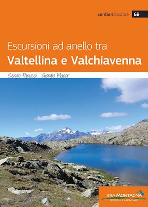 papucci sergio; macor giorgio - escursioni ad anello tra valtellina e valchiavenna