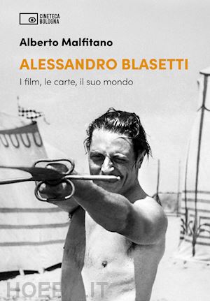 malfitano alberto - alessandro blasetti. i film, le carte, il suo mondo