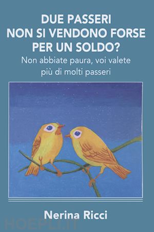 ricci nerina - due passeri non si vendono forse per un soldo? non abbiate paura, voi valete piu