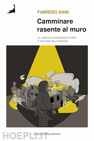 sani fabrizio - camminare rasente al muro. la libertà di espressione in iraq a venti anni dall'invasione