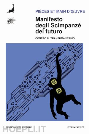 pieces et main d'oeuvre - manifesto degli scimpanze' del futuro. contro il transumanesimo