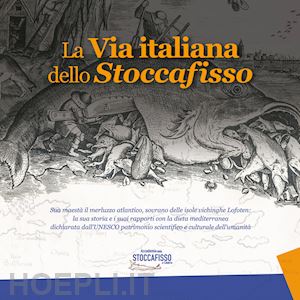 cannatà n.(curatore) - la via italiana dello stoccafisso. sua maestà il merluzzo atlantico, sovrano delle isole vichinghe lofoten: la sua storia e i suoi rapporti con la dieta mediterranea dichiarata dall'unesco patrimonio scientifico e culturale dell'umanità