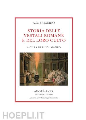 frigerio a. g. - storia delle vestali romane e del loro culto