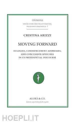 arizzi cristina - moving forward. eulogies, commencement addresses, and concession speeches in us presidential discourse