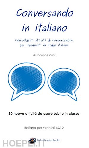 gorini jacopo - conversando in italiano. coinvolgenti attivita' di conversazione per insegnanti