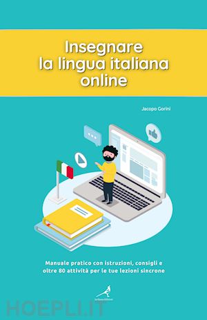 gorini jacopo - insegnare la lingua italiana online. manuale pratico con istruzioni, consigli e