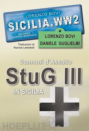 bovi lorenzo; guglielmi daniele - cannoni d'assalto stug iii in sicilia. ediz. illustrata
