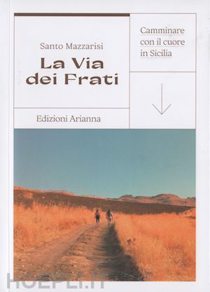 mazzarisi santo - la via dei frati. camminare con il cuore in sicilia