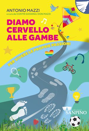 mazzi antonio - diamo cervello alle gambe. per vivere le proprie passioni. ediz. illustrata