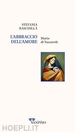 raschillà stefania - l'abbraccio dell'amore. maria di nazareth