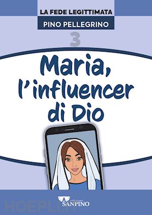 pellegrino pino - maria, l'influencer di dio