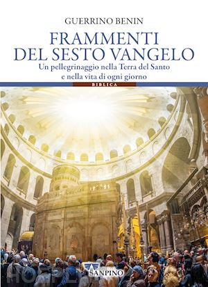 benin guerrino - frammenti del sesto vangelo. un pellegrinaggio nella terra del santo e nella vita di ogni giorno