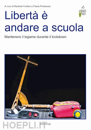 furfaro r.(curatore); portanova f.(curatore) - libertà è andare a scuola. mantenere il legame durante il lockdown