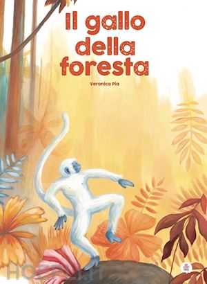 pia veronica - il gallo della foresta. ediz. a colori