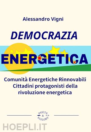 vigni alessandro - democrazia energetica. comunità energetiche rinnovabili. cittadini protagonisti della rivoluzione energetica