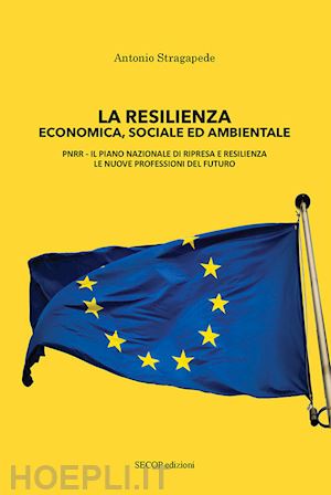 stragapede antonio - la resilienza economica, sociale ed ambientale. pnrr il piano nazionale di ripresa e resilienza, le nuove professioni del futuro. nuova ediz.