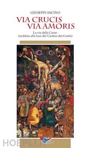 sacino giuseppe - via crucis via amoris. la via della croce meditata alla luce del cantico dei cantici